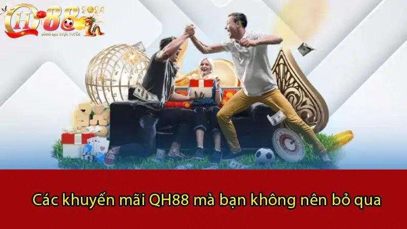 Các khuyến mãi QH88 mà bạn không nên bỏ qua