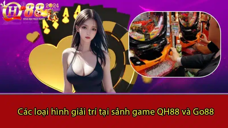 Các loại hình giải trí tại sảnh game QH88 và Go88