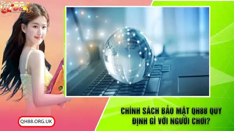 Chính sách bảo mật QH88 quy định như thế nào với người chơi?