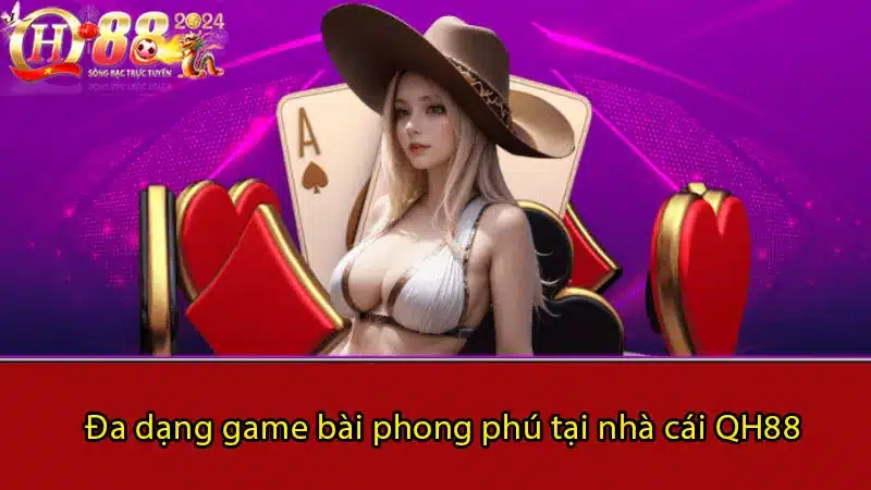 Đa dạng game bài phong phú tại nhà cái QH88