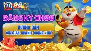 Đăng Ký QH88 - Hướng Dẫn Đơn Giản, Nhanh Chóng Nhất