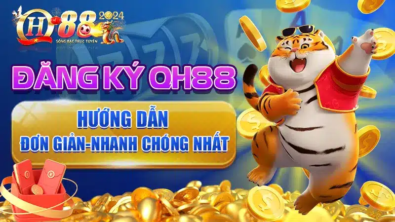 Đăng Ký QH88 - Hướng Dẫn Đơn Giản, Nhanh Chóng Nhất