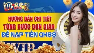 Hướng Dẫn Chi Tiết Từng Bước Đơn Giản Để Nạp Tiền QH88