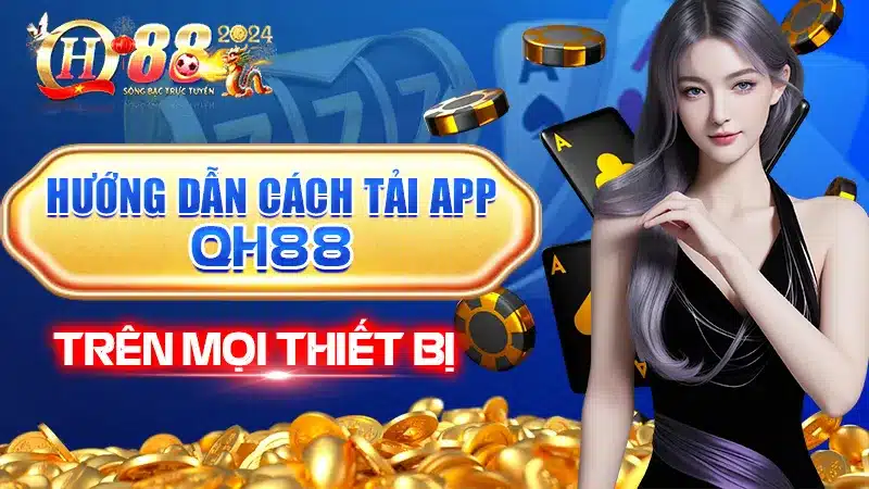 Hướng Dẫn Cách Tải App QH88 Trên Mọi Loại Thiết Bị