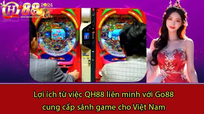 Lợi ích từ việc QH88 liên minh với Go88 cung cấp sảnh game cho Việt Nam