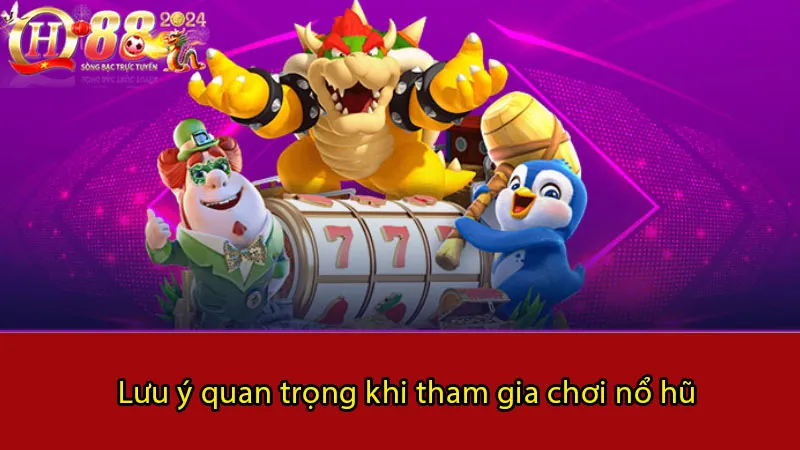 Lưu ý quan trọng khi tham gia chơi nổ hũ