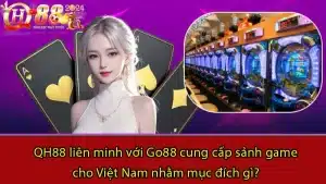 QH88 liên minh với Go88 cung cấp sảnh game cho Việt Nam nhằm mục đích gì?