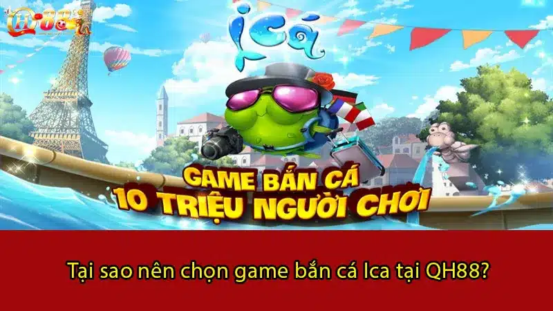 Tại sao nên chọn game bắn cá Ica tại QH88?